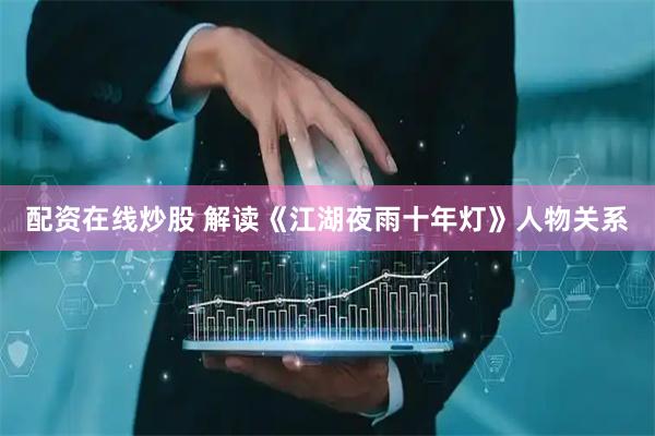 配资在线炒股 解读《江湖夜雨十年灯》人物关系